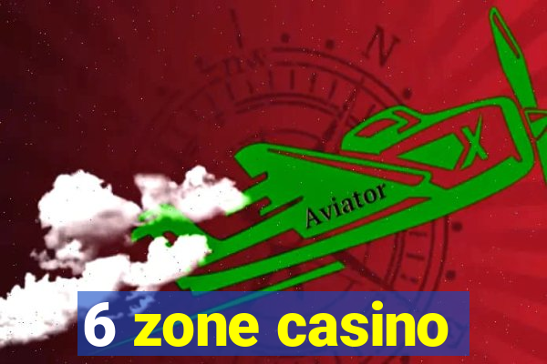 6 zone casino